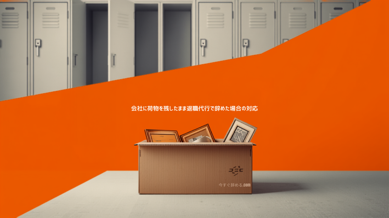 会社に荷物を残したまま退職代行で辞めた場合の対応｜私物の返送手順とトラブル対策【2026年版】