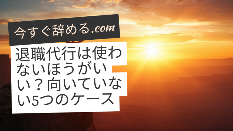 退職代行は使わないほうがいい？向いていない5つのケースと判断基準【2026年版】